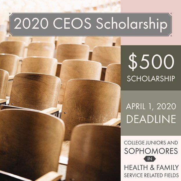 2020 CEOS Scholarship. $500 Scholarship. April 1, 2020 Deadline. College Juniors & Sophomores in Health & Family Service Fields.